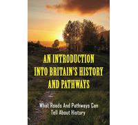 An Introduction Into Britain's History And Pathways: What Roads And Pathways Can Tell About History