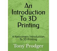 An Introduction To 3D Printing: A Newcomers Introduction To 3D Printing
