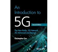 An Introduction to 5G : The New Radio, 5G Network, 5G Advanced and Beyond