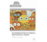 An Introduction to Animals and Political Theory (The Palgrave Macmillan Animal Ethics Series)