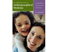 An Introduction to Anthroposophical Medicine: Extending the Art of Healing