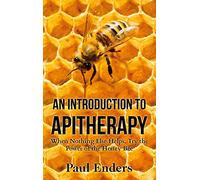 An Introduction To Apitherapy: When Nothing Else Helps, Try the Power of the Honey Bee