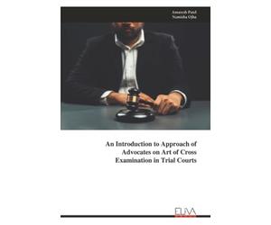 An Introduction to Approach of Advocates on Art of Cross Examination in Trial Courts