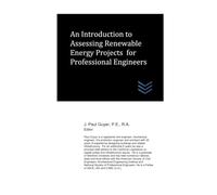 An Introduction to Assessing Renewable Energy Projects for Professional Engineers (Electric Power Generation and Distribution)