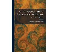 An Introduction to Biblical Archaeology: A Textbook for School and Home
