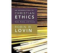An Introduction to Christian Ethics: Goals, Duties, and Virtues: Goals, Duties, Virtues