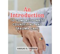 An Introduction to Compassionate Counseling and Trauma Care: Navigating Trauma and Providing Support in Times of Crisis