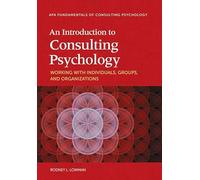 An Introduction to Consulting Psychology: Working With Individuals, Groups, and Organizations (Fundamentals of Consulting Psychology Series)