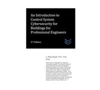 An Introduction to Control System Cybersecurity for Buildings for Professional Engineers (Building Security Engineering)