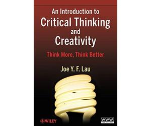 An Introduction to Critical Thinking and Creativity: Think More, Think Better: Think More, Think Better