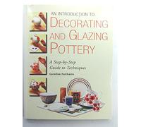 An Introduction to Decorating & Glazing Pottery: Step-By-Step Guide to Techniques