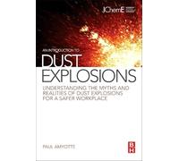 An Introduction to Dust Explosions: Understanding the Myths and Realities of Dust Explosions for a Safer Workplace