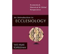An Introduction to Ecclesiology: Ecumenical, Historical Global Perspectives