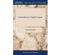 An Introduction to English Grammar : Being an Abridgement of the Second Part of The Grammatical Institute. By Noah Webster, Jun. Esq