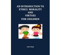 AN INTRODUCTION TO ETHICS MORALITY AND VIRTUES FOR CHILDREN