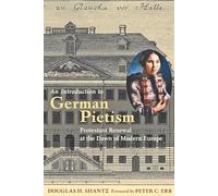 An Introduction to German Pietism - Protestant Renewal at the Dawn of Modern Europe (Young Center Books in Anabaptist and Pietist Studies)