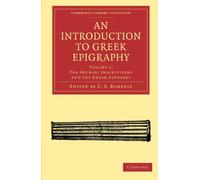 An Introduction to Greek Epigraphy: The Archaic Inscriptions and the Greek Alphabet: Volume 1 (Cambridge Library Collection - Classics)