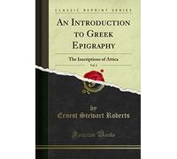 An Introduction to Gr pigraphy, Vol. 2: The Inscriptions of Attica (Classic Reprint)