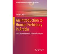 An Introduction to Human Prehistory in Arabia: The Lost World of the Southern Crescent (Springer Textbooks in Archaeology and Heritage)