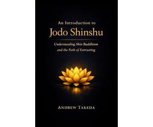 An Introduction to Jodo Shinshu: Understanding Shin Buddhism and the Path of Entrusting