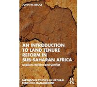 An Introduction to Land Tenure Reform in Sub-Saharan Africa: Dualism, Reform and the Roots of Conflict (Earthscan Studies in Natural Resource Management)