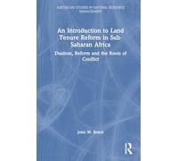 An Introduction to Land Tenure Reform in Sub-Saharan Africa: Dualism, Reform and the Roots of Conflict (Earthscan Studies in Natural Resource Management)
