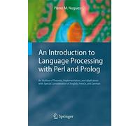 An Introduction to Language Processing with Perl and Prolog: An Outline of Theories, Implementation, and Application with Special Consideration of English, French, and German (Cognitive Technologies)