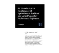 An Introduction to Maintenance of Hydroelectric Turbines and Large Pumps for Professional Engineers (Dams and Hydroelectric Power Plants)