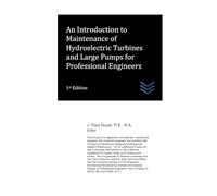 An Introduction to Maintenance of Hydroelectric Turbines and Large Pumps for Professional Engineers (Dams and Hydroelectric Power Plants)