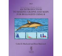 An Introduction To Making Graphs And Maps For Biologists Using R: 2 (Practical Statistics for Biologists Workbooks)