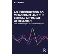 An Introduction to Metascience and the Critical Appraisal of Research: From First Principles to Complex Concepts