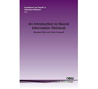 An Introduction to Neural Information Retrieval (Foundations and Trends (R) in Information Retrieval): 41 (Foundations and Trends® in Information Retrieval)