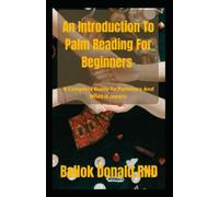 An Introduction To Palm Reading For Beginners: A Complete Guide To Palmistry And What It means