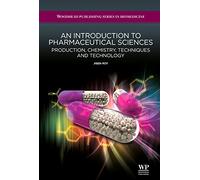 An Introduction to Pharmaceutical Sciences: Production, Chemistry, Techniques and Technology: 18 (Woodhead Publishing Series in Biomedicine)
