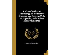 An Introduction to Phrenology, in the Form of Question and Answer, With an Appendix, and Copious Illustrative Notes