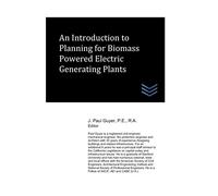 An Introduction to Planning for Biomass Powered Electric Generating Plants (Electric Power Generation and Distribution)