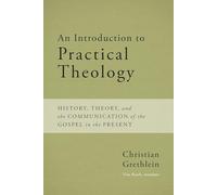 An Introduction to Practical Theology: History, Theory, and the Communication of the Gospel in the Present