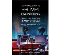 An Introduction To Prompt Engineering: How To Communicate With ChatGPT Effectively - In Theory and Practice