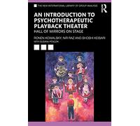 An Introduction to Psychotherapeutic Playback Theater: Hall of Mirrors on Stage (The New International Library of Group Analysis)