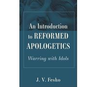 An Introduction to Reformed Apologetics: Warring with Idols