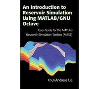 An Introduction to Reservoir Simulation Using MATLAB/GNU Octave: User Guide for the MATLAB Reservoir Simulation Toolbox (MRST)