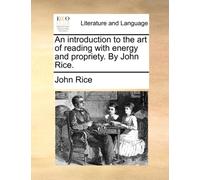 An Introduction to the Art of Reading with Energy and Propriety. by John Rice.