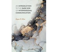 An Introduction to the Dark Side of Interpersonal Communication
