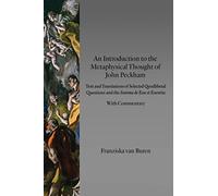 An Introduction to the Metaphysical Thought of John Peckham: Texts and Translations of Selected Quodlibetal Questions and the Summa De Esse Et ... (Mediæval Philosophical Texts in Translation)