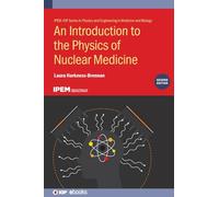 An Introduction to the Physics of Nuclear Medicine, Second Edition (IPEM-IOP Series in Physics and Engineering in Medicine and Biology)
