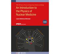 An Introduction to the Physics of Nuclear Medicine, Second Edition (IPEM-IOP Series in Physics and Engineering in Medicine and Biology) (IOP ebooks)