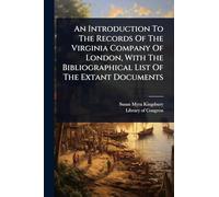 An Introduction To The Records Of The Virginia Company Of London, With The Bibliographical List Of The Extant Documents