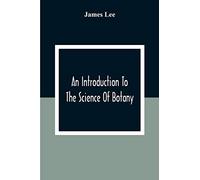 An Introduction To The Science Of Botany: Chiefly Extracted From The Works Of Linnaeus; To Which Are Added, Several New Tables And Notes And A Life Of The Author