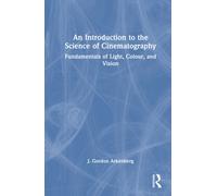 An Introduction to the Science of Cinematography: Fundamentals of Light, Colour, and Vision