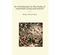An introduction to the study of mammals living and extinct (Classic Books)